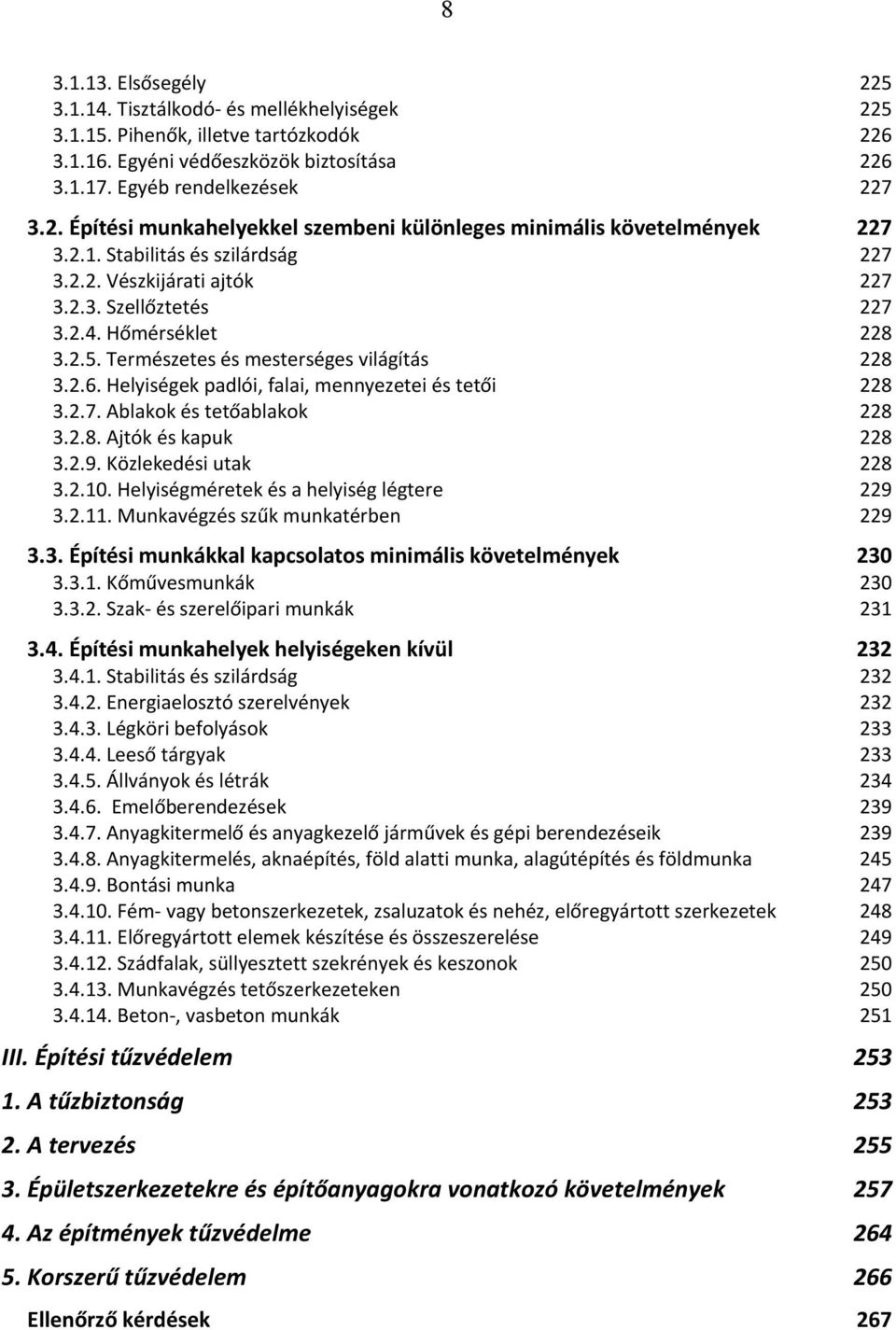 Helyiségek padlói, falai, mennyezetei és tetői 228 3.2.7. Ablakok és tetőablakok 228 3.2.8. Ajtók és kapuk 228 3.2.9. Közlekedési utak 228 3.2.10. Helyiségméretek és a helyiség légtere 229 3.2.11.