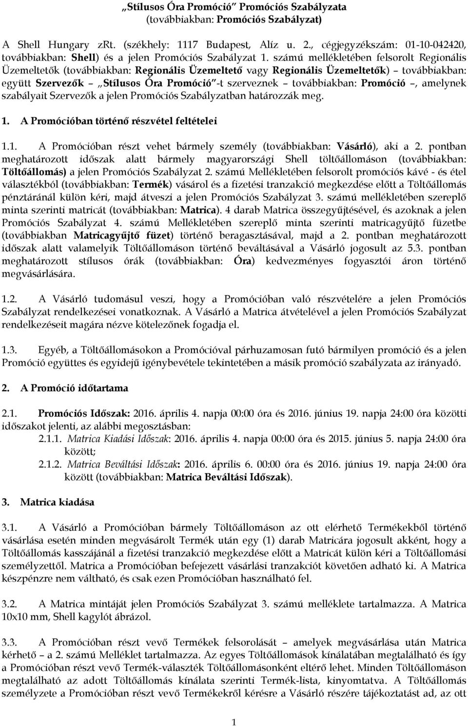 számú mellékletében felsorolt Regionális Üzemeltetők (továbbiakban: Regionális Üzemeltető vagy Regionális Üzemeltetők) továbbiakban: együtt Szervezők Stílusos Óra Promóció -t szerveznek továbbiakban: