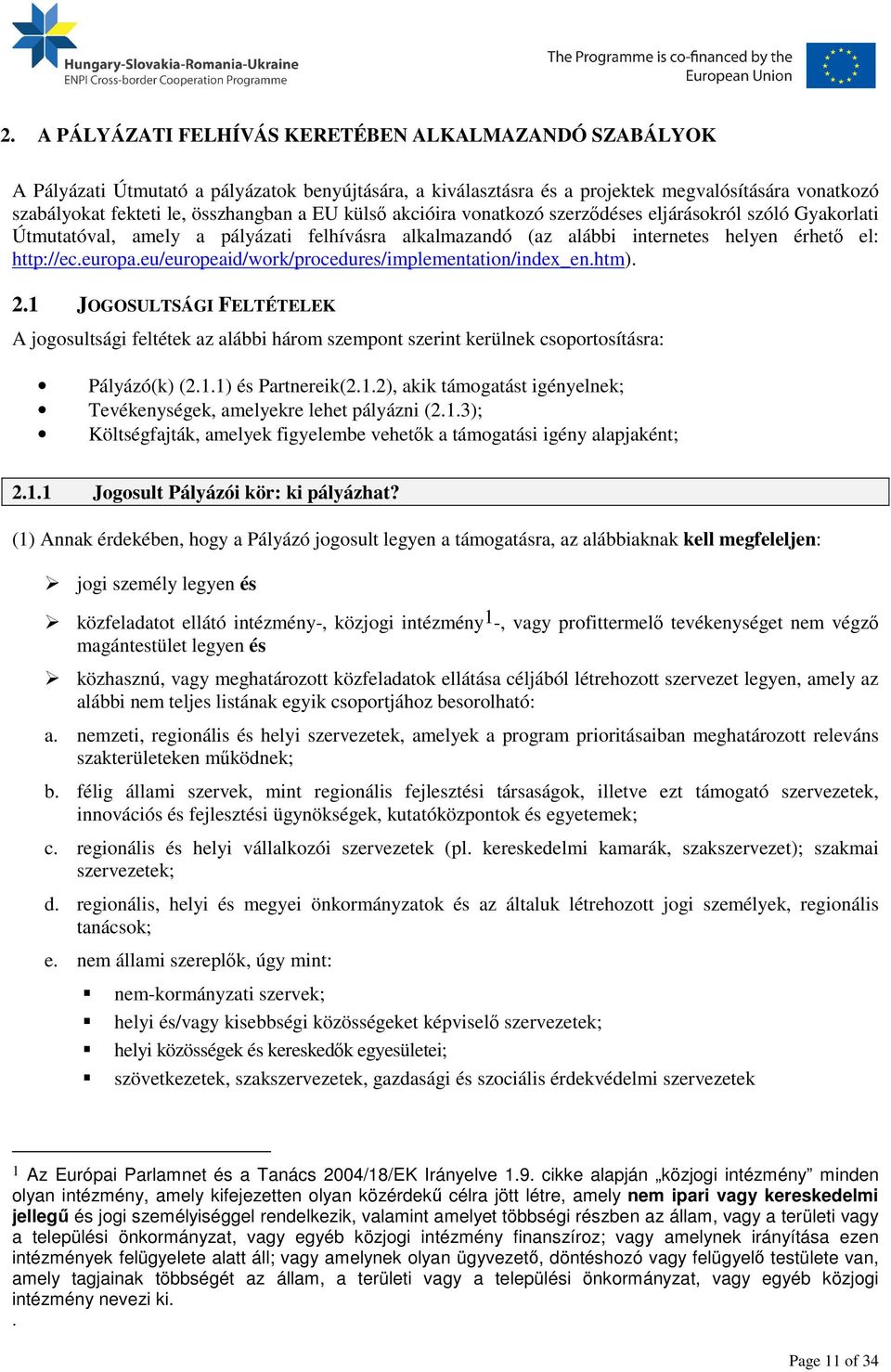 eu/europeaid/work/procedures/implementation/index_en.htm). 2.1 JOGOSULTSÁGI FELTÉTELEK A jogosultsági feltétek az alábbi három szempont szerint kerülnek csoportosításra: Pályázó(k) (2.1.1) és Partnereik(2.