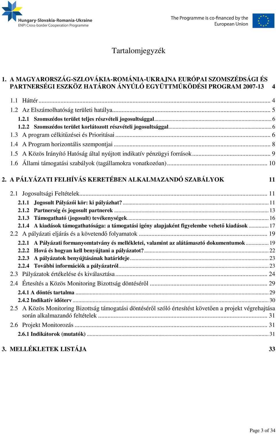 .. 8 1.5 A Közös Irányító Hatóság által nyújtott indikatív pénzügyi források... 9 1.6 Állami támogatási szabályok (tagállamokra vonatkozóan)... 10 2.