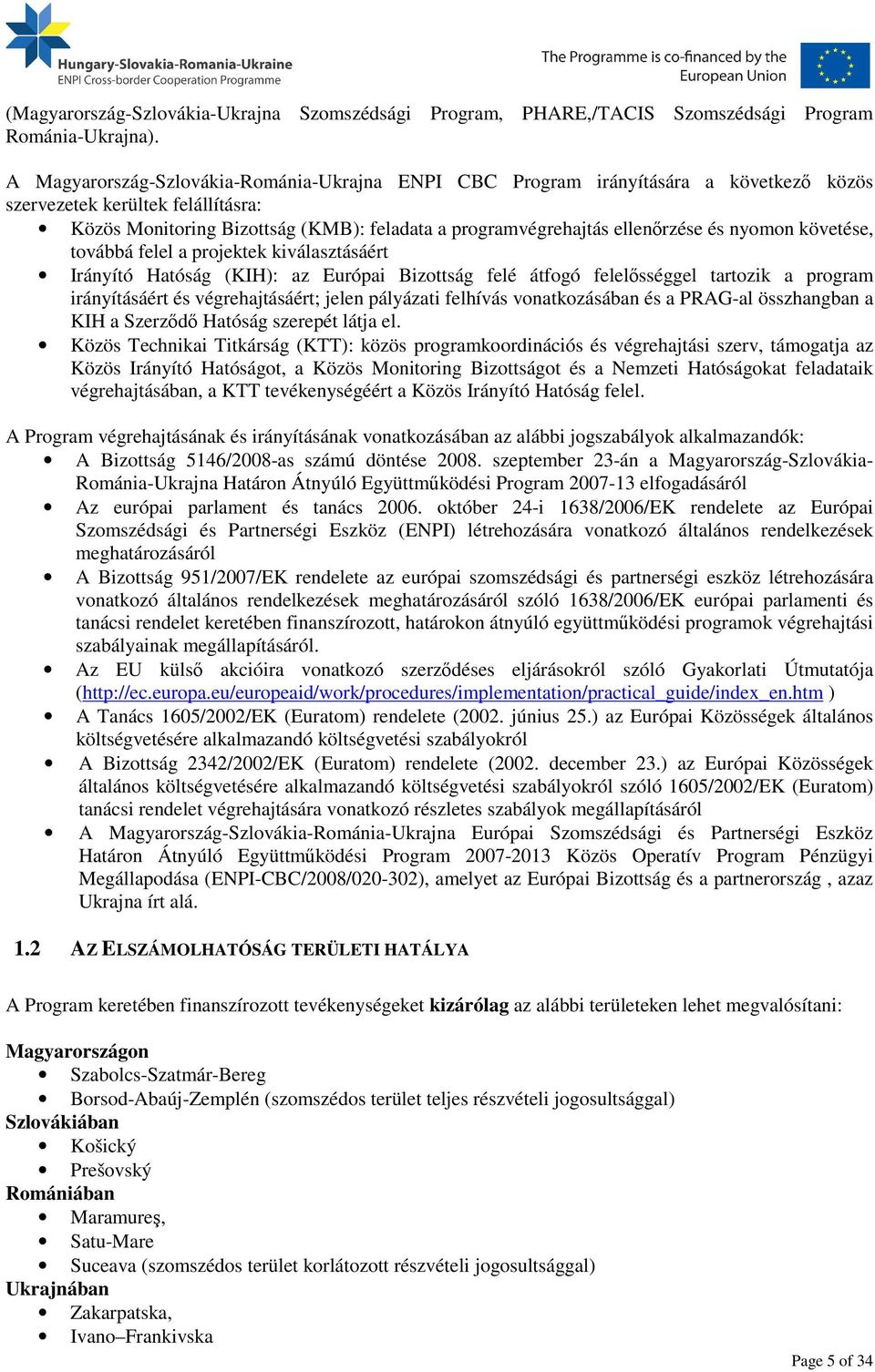 és nyomon követése, továbbá felel a projektek kiválasztásáért Irányító Hatóság (KIH): az Európai Bizottság felé átfogó felelősséggel tartozik a program irányításáért és végrehajtásáért; jelen