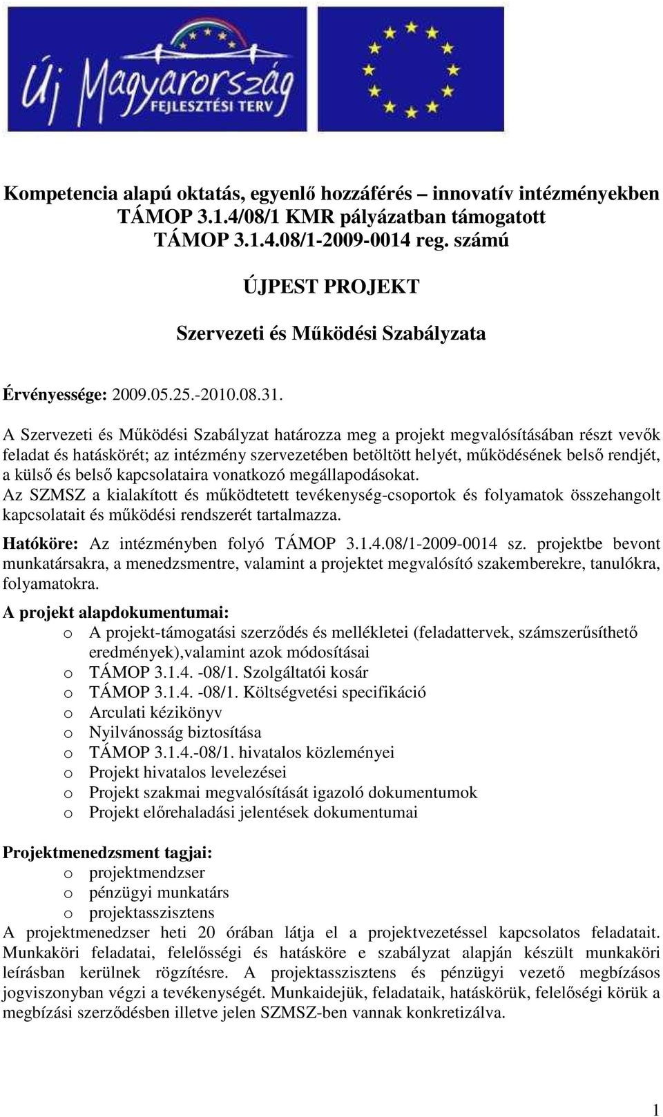 A Szervezeti és Mőködési Szabályzat határozza meg a projekt megvalósításában részt vevık feladat és hatáskörét; az intézmény szervezetében betöltött helyét, mőködésének belsı rendjét, a külsı és