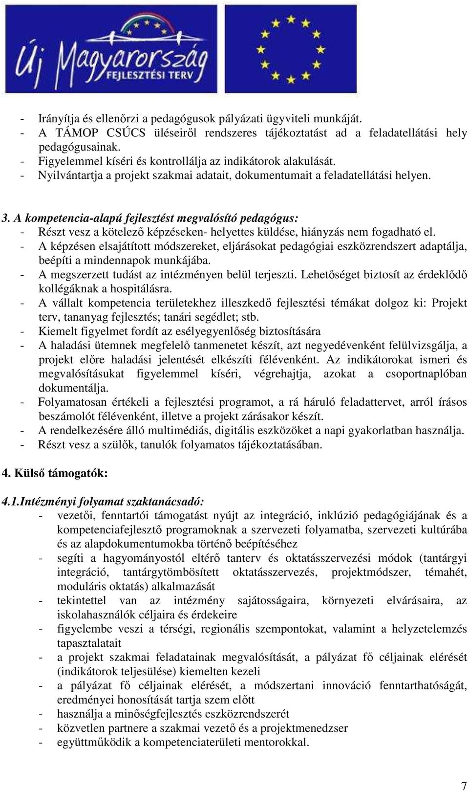 A kompetencia-alapú fejlesztést megvalósító pedagógus: - Részt vesz a kötelezı képzéseken- helyettes küldése, hiányzás nem fogadható el.