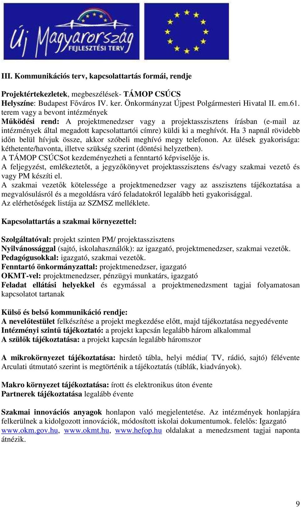 Ha 3 napnál rövidebb idın belül hívjuk össze, akkor szóbeli meghívó megy telefonon. Az ülések gyakorisága: kéthetente/havonta, illetve szükség szerint (döntési helyzetben).