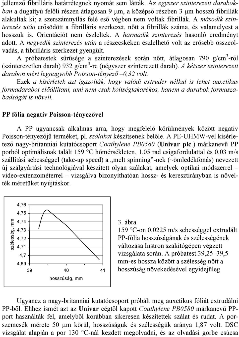 A második szinterezés után erősödött a fibrilláris szerkezet, nőtt a fibrillák száma, és valamelyest a hosszuk is. Orientációt nem észleltek. A harmadik szinterezés hasonló eredményt adott.