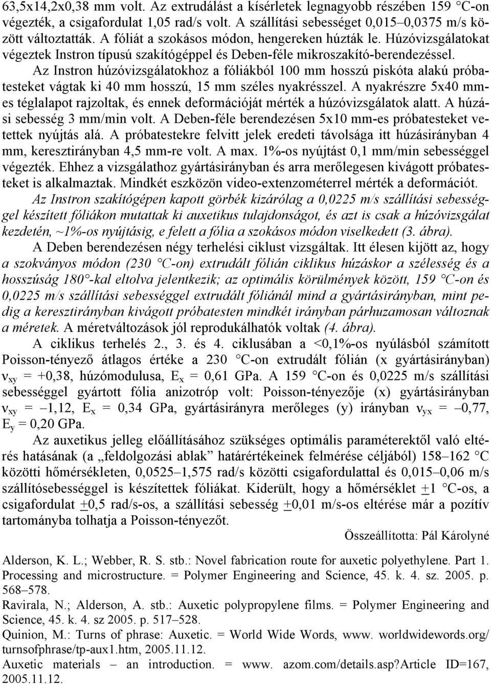 Az Instron húzóvizsgálatokhoz a fóliákból 100 mm hosszú piskóta alakú próbatesteket vágtak ki 40 mm hosszú, 15 mm széles nyakrésszel.