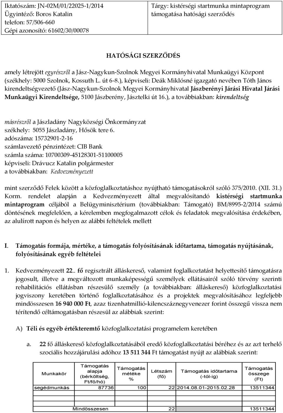 ), képviseli: Deák Miklósné igazgató nevében Tóth János kirendeltségvezető (Jász-Nagykun-Szolnok Megyei Kormányhivatal Jászberényi Járási Hivatal Járási Munkaügyi Kirendeltsége, 5100 Jászberény,