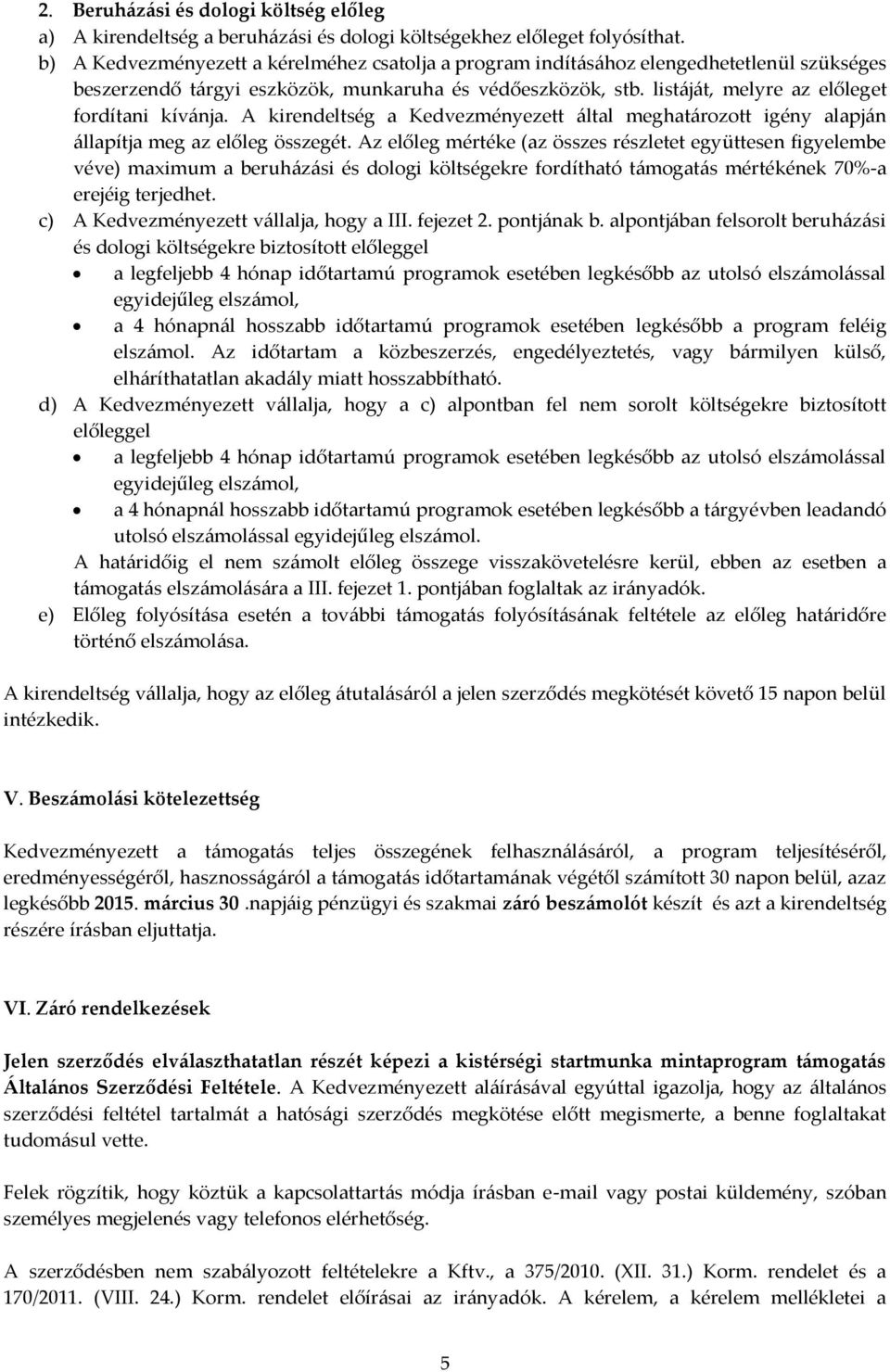 listáját, melyre az előleget fordítani kívánja. A kirendeltség a Kedvezményezett által meghatározott igény alapján állapítja meg az előleg összegét.