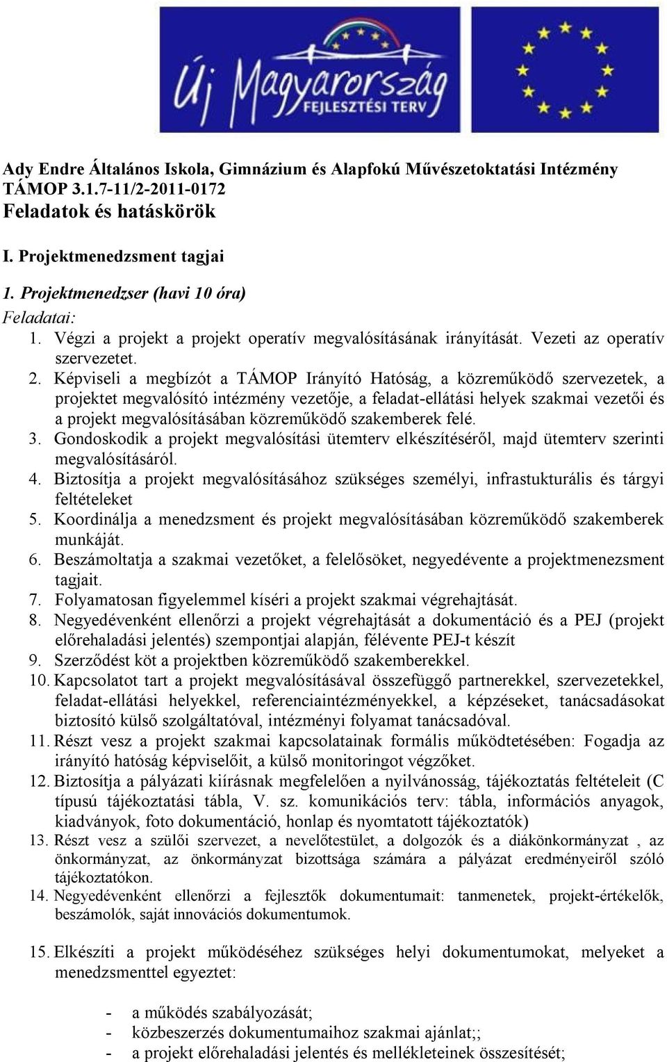 közreműködő szakemberek felé. 3. Gondoskodik a projekt megvalósítási ütemterv elkészítéséről, majd ütemterv szerinti megvalósításáról. 4.