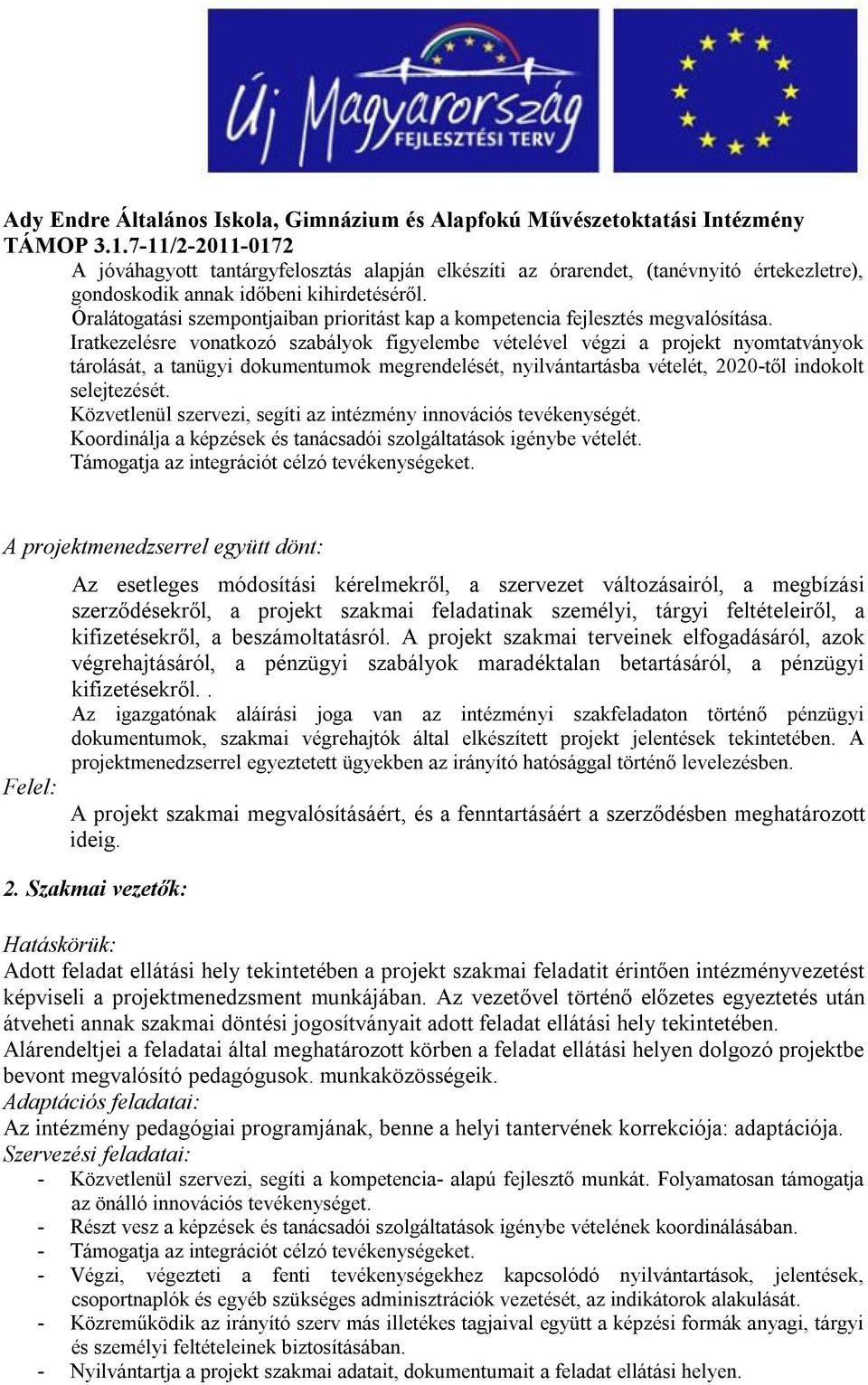 Iratkezelésre vonatkozó szabályok figyelembe vételével végzi a projekt nyomtatványok tárolását, a tanügyi dokumentumok megrendelését, nyilvántartásba vételét, 2020-től indokolt selejtezését.