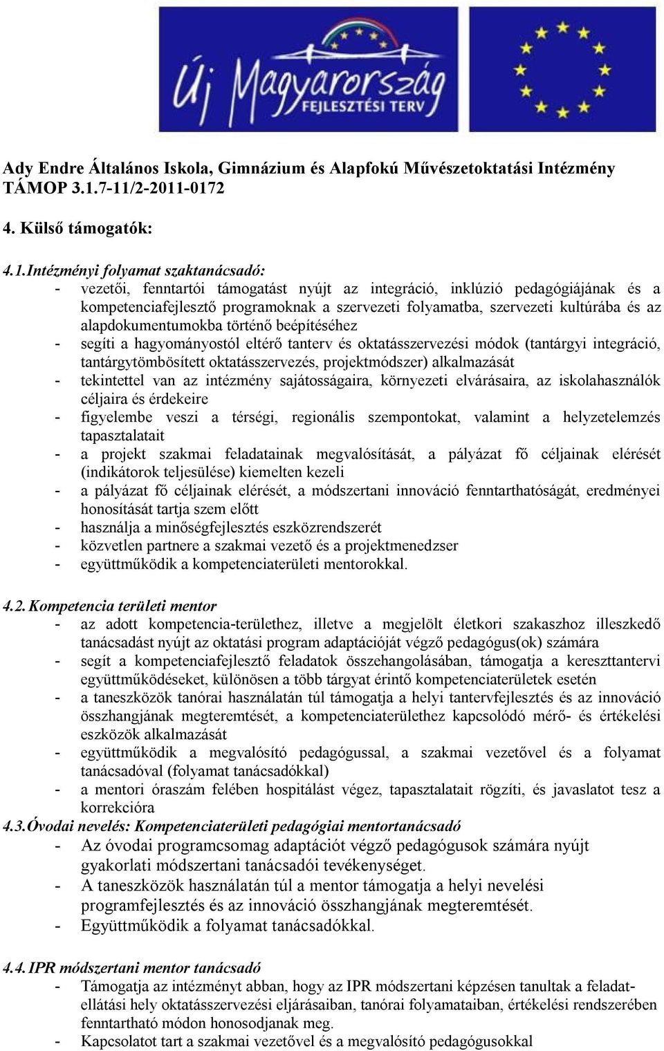 és az alapdokumentumokba történő beépítéséhez - segíti a hagyományostól eltérő tanterv és oktatásszervezési módok (tantárgyi integráció, tantárgytömbösített oktatásszervezés, projektmódszer)