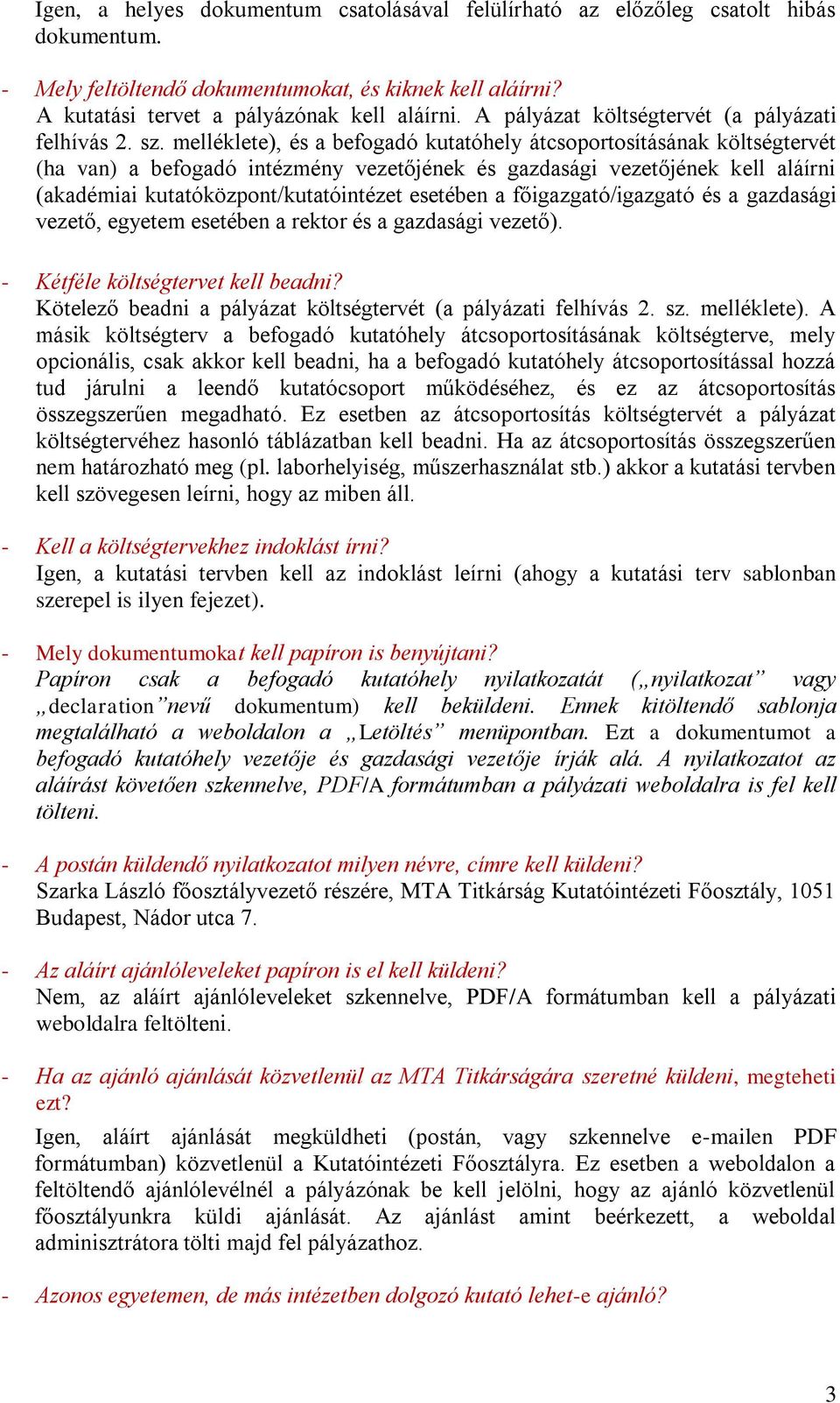 melléklete), és a befogadó kutatóhely átcsoportosításának költségtervét (ha van) a befogadó intézmény vezetőjének és gazdasági vezetőjének kell aláírni (akadémiai kutatóközpont/kutatóintézet esetében