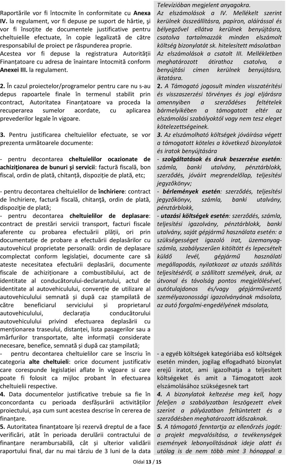 proprie. Acestea vor fi depuse la registratura Autorității Finanțatoare cu adresa de înaintare întocmită conform Anexei III. la regulament. 2.