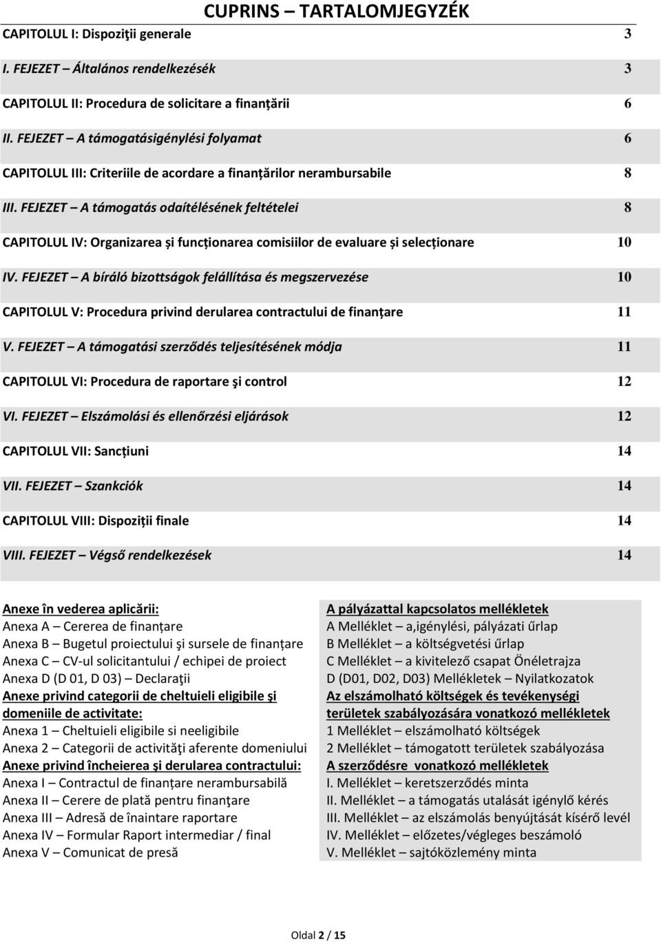 FEJEZET A támogatás odaítélésének feltételei 8 CAPITOLUL IV: Organizarea și funcționarea comisiilor de evaluare și selecționare 10 IV.