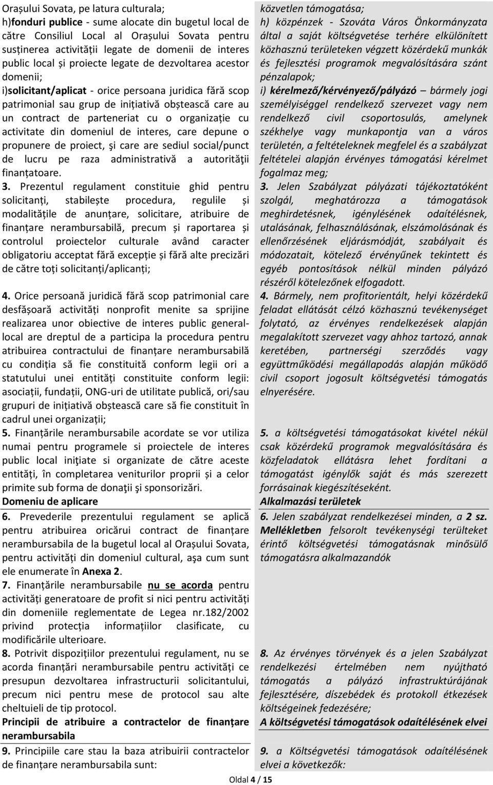 organizație cu activitate din domeniul de interes, care depune o propunere de proiect, şi care are sediul social/punct de lucru pe raza administrativă a autorităţii finanțatoare. 3.