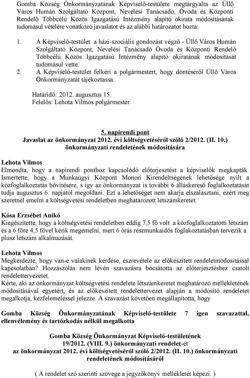 A Képviselő-testület a házi-szociális gondozást végző - Üllő Város Humán Szolgáltató Központ, lési Tanácsadó Óvoda és Központi Rendelő Többcélú Közös Igazgatású Intézmény alapító okiratának