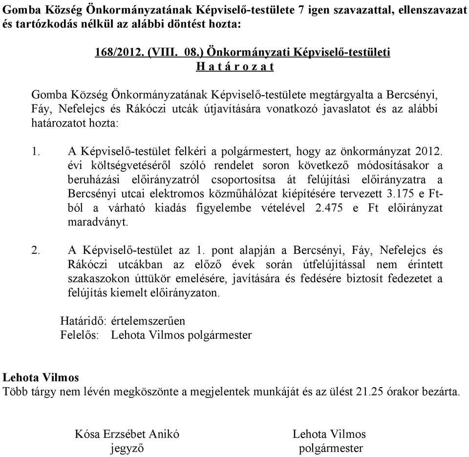 határozatot hozta: 1. A Képviselő-testület felkéri a polgármestert, hogy az önkormányzat 2012.