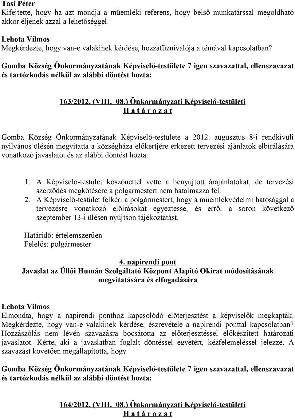 Gomba Község Önkormányzatának Képviselő-testülete 7 igen szavazattal, ellenszavazat és tartózkodás nélkül az alábbi döntést hozta: 163/2012. (VIII. 08.