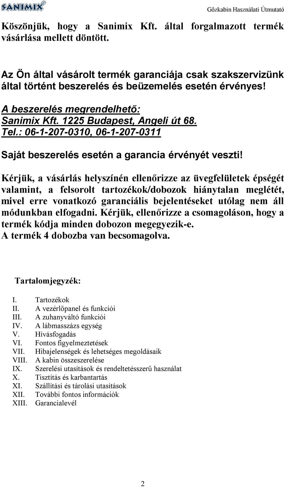 : 06-1-207-0310, 06-1-207-0311 Saját beszerelés esetén a garancia érvényét veszti!