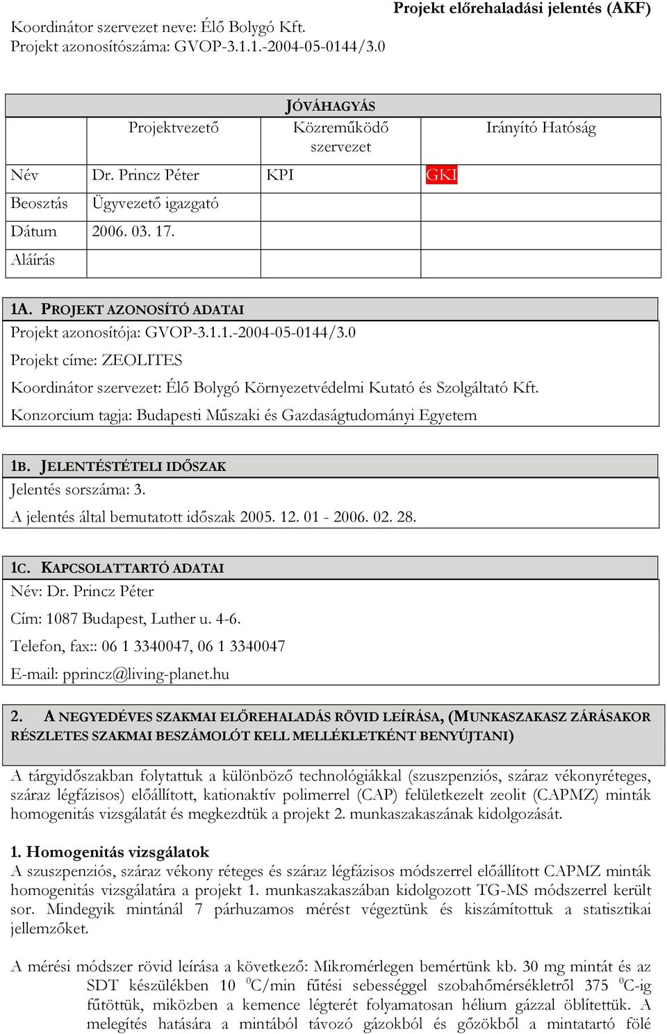 Konzorcium tagja: Budapesti Műszaki és Gazdaságtudományi Egyetem 1B. JELENTÉSTÉTELI IDŐSZAK Jelentés sorszáma: 3. A jelentés által bemutatott időszak 2005. 12. 01-2006. 02. 28. 1C.