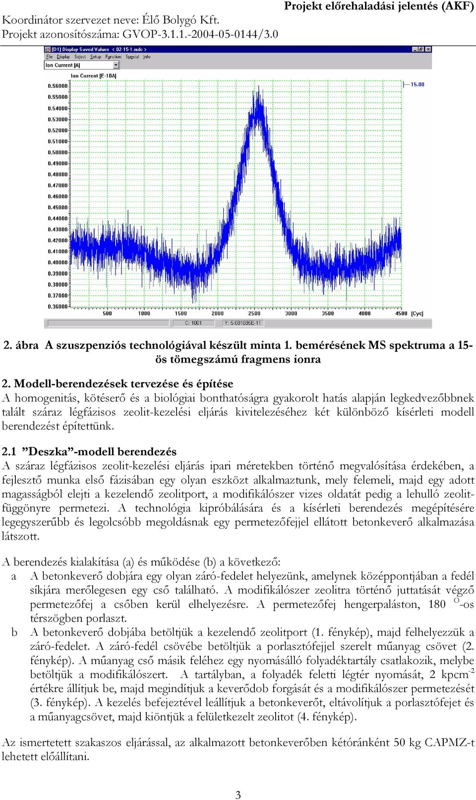 két különböző kísérleti modell berendezést építettünk. 2.