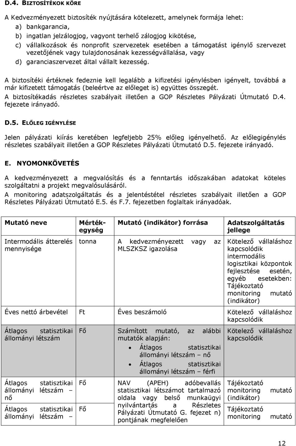 A biztosítéki értéknek fedeznie kell legalább a kifizetési igénylésben igényelt, továbbá a már kifizetett támogatás (beleértve az előleget is) együttes összegét.