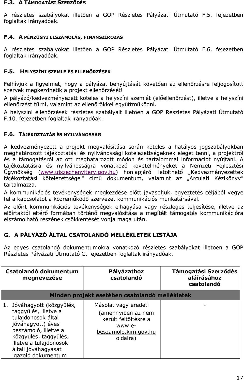 HELYSZÍNI SZEMLE ÉS ELLENŐRZÉSEK Felhívjuk a figyelmet, hogy a pályázat benyújtását követően az ellenőrzésre feljogosított szervek megkezdhetik a projekt ellenőrzését!