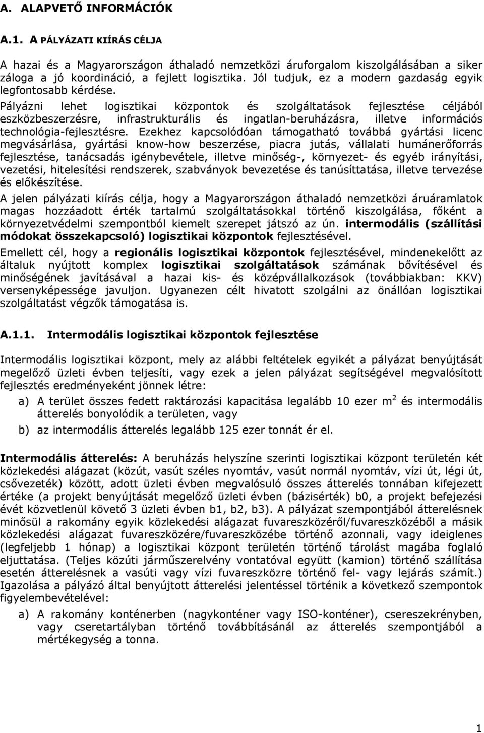 Pályázni lehet logisztikai központok és szolgáltatások fejlesztése céljából eszközbeszerzésre, infrastrukturális és ingatlan-beruházásra, illetve információs technológia-fejlesztésre.