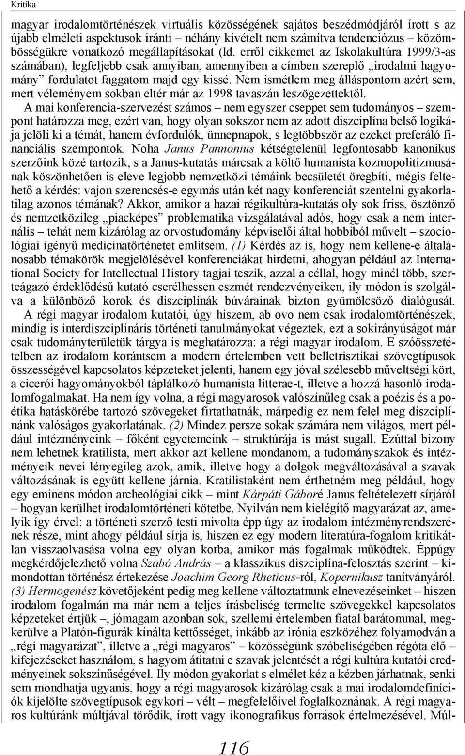 Nem ismétlem meg álláspontom azért sem, mert véleményem sokban eltér már az 1998 tavaszán leszögezettektől.