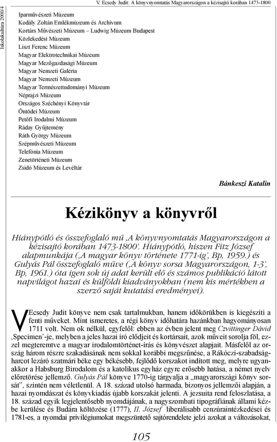 Múzeum Országos Széchényi Könyvtár Öntödei Múzeum Petőfi Irodalmi Múzeum Ráday Gyűjtemény Ráth György Múzeum Szépművészeti Múzeum Telefónia Múzeum Zenetörténeti Múzeum Zsidó Múzeum és Levéltár