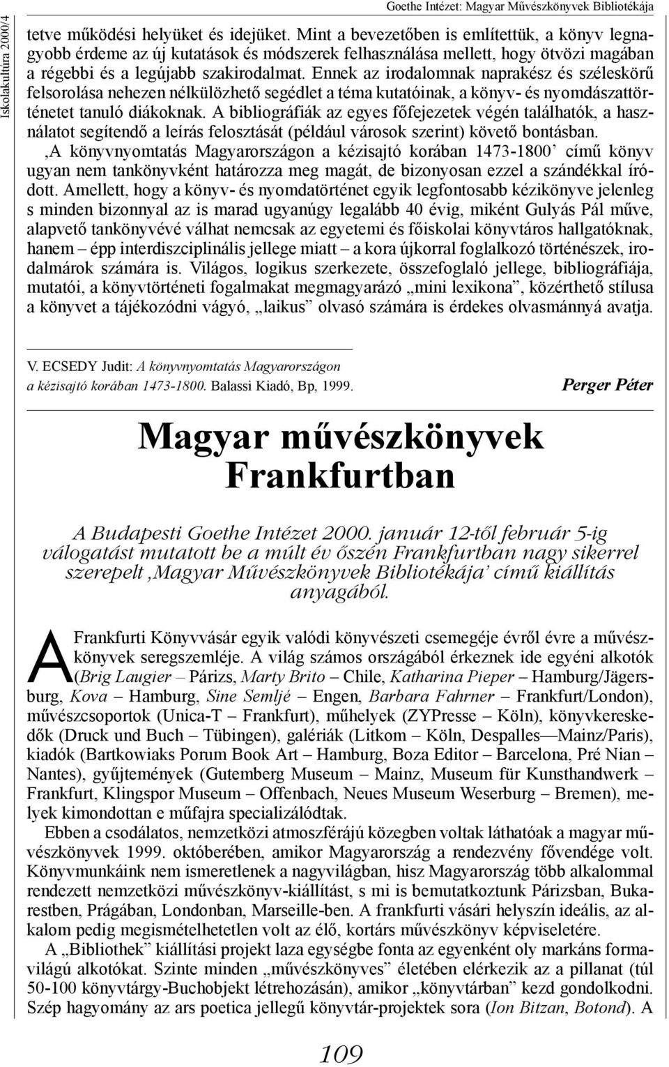 Ennek az irodalomnak naprakész és széleskörű felsorolása nehezen nélkülözhető segédlet a téma kutatóinak, a könyv- és nyomdászattörténetet tanuló diákoknak.