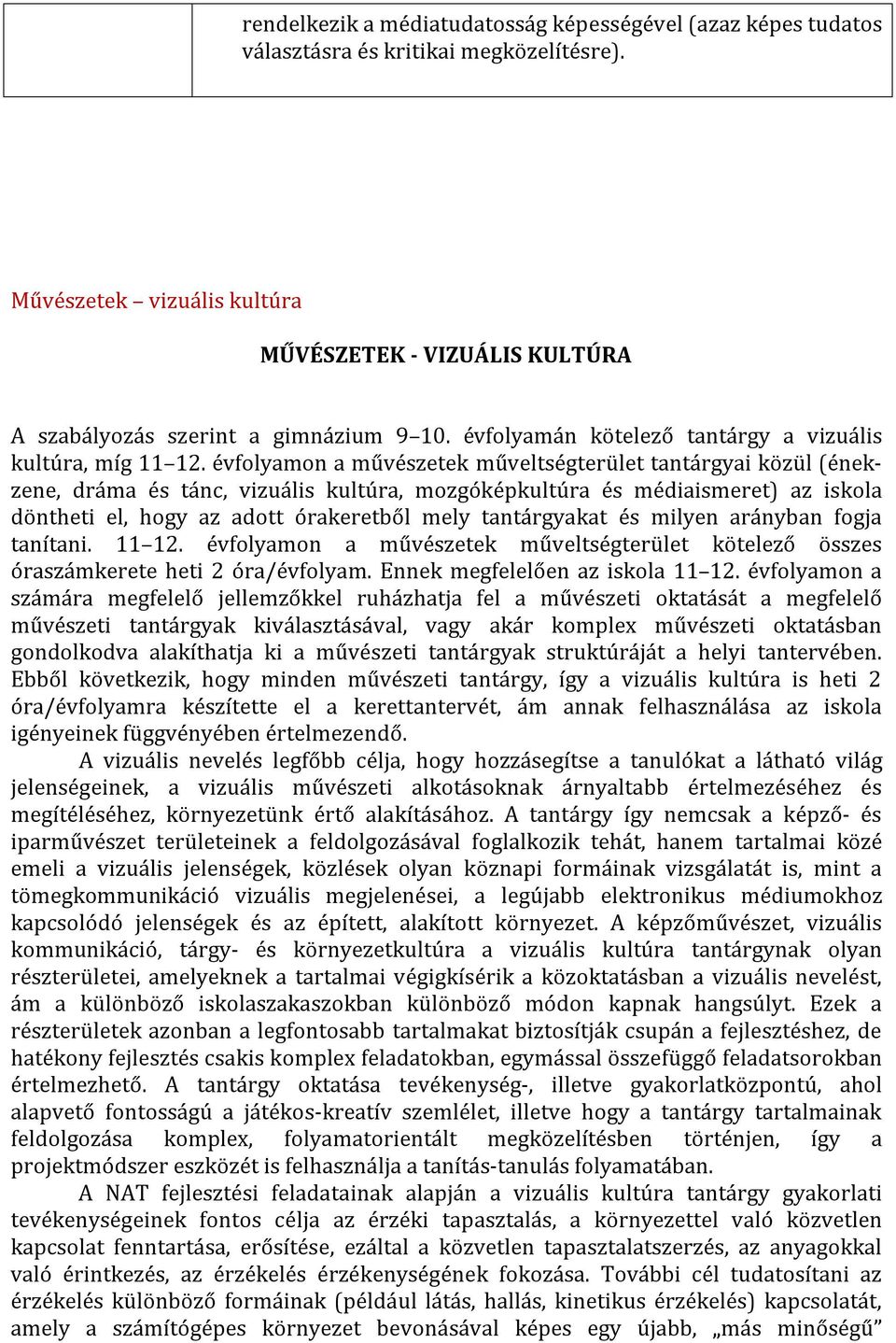 évfolyamon a művészetek műveltségterület tantárgyai közül (énekzene, dráma és tánc, vizuális kultúra, mozgóképkultúra és médiaismeret) az iskola döntheti el, hogy az adott órakeretből mely