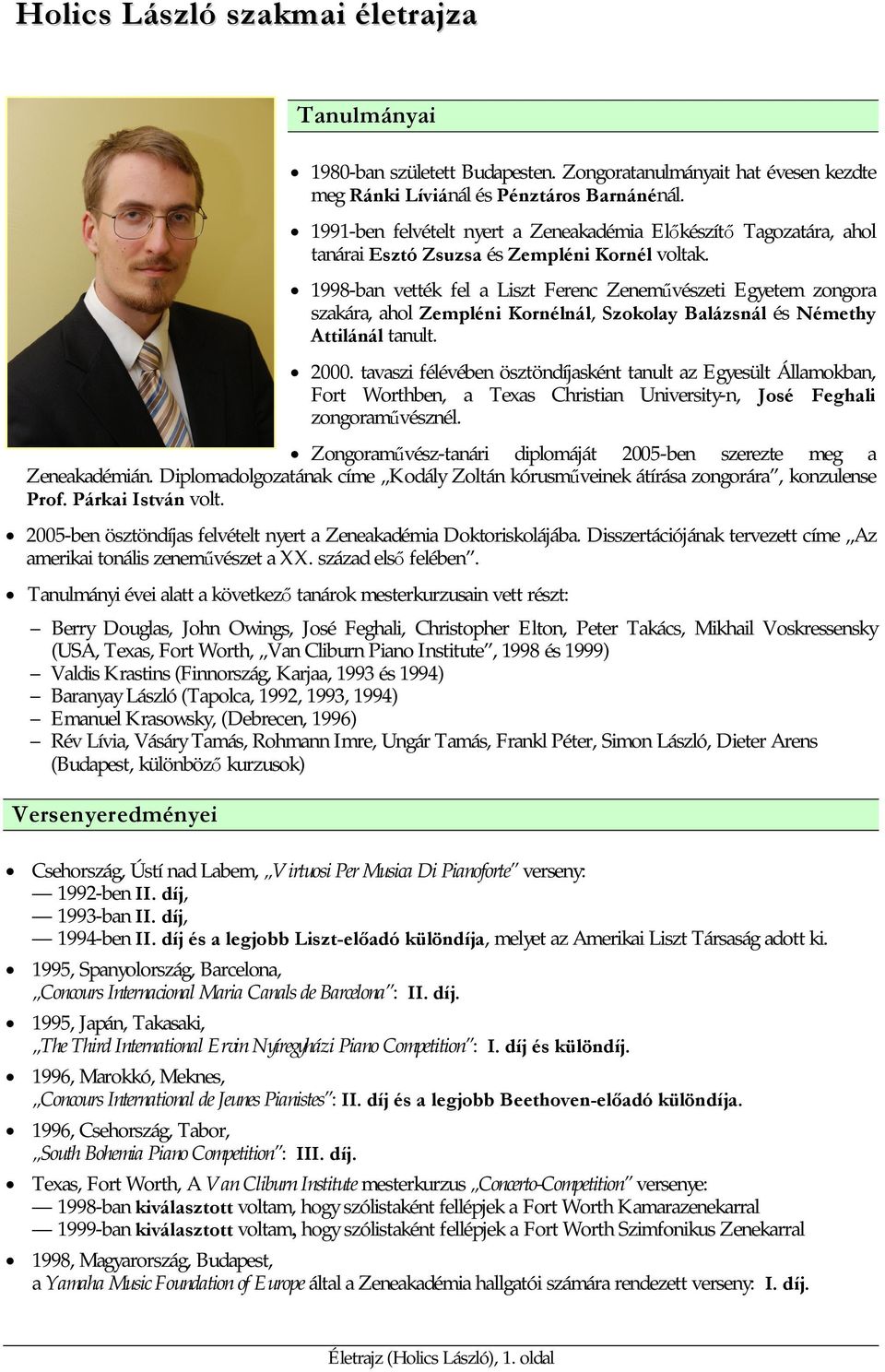 1998-ban vették fel a Liszt Ferenc Zeneművészeti Egyetem zongora szakára, ahol Zempléni Kornélnál, Szokolay Balázsnál és Némethy Attilánál tanult. 2000.