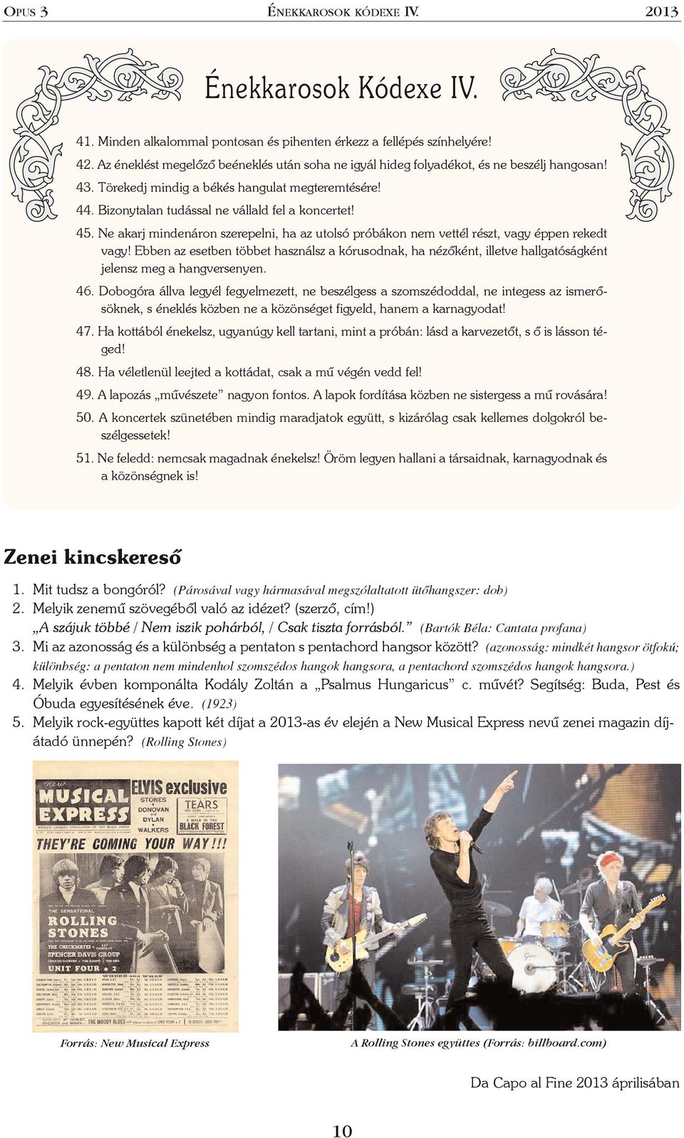 45. Ne akarj mindenáron szerepelni, ha az utolsó próbákon nem vettél részt, vagy éppen rekedt vagy!