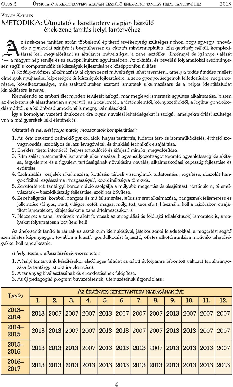 Elszigeteltség nélkül, komplexitással kell megvalósítani az általános mûveltséget, a zene esztétikai élménnyé és igénnyé válását a magyar nép zenéje és az európai kultúra együttesében.