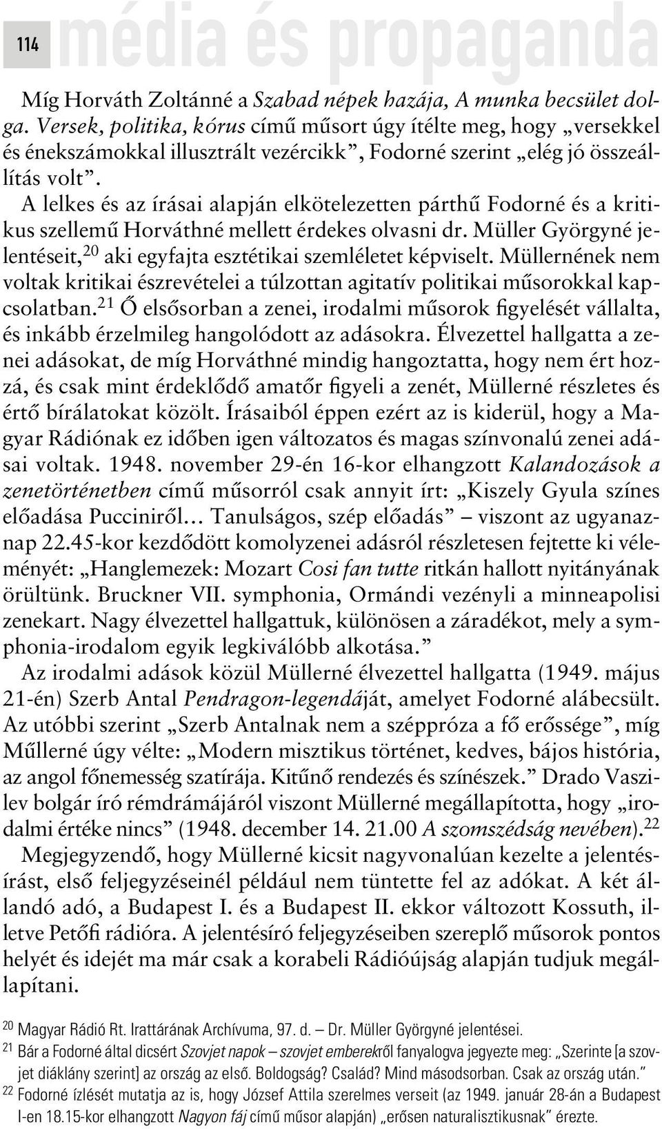 A lelkes és az írásai alapján elkötelezetten párthû Fodorné és a kritikus szellemû Horváthné mellett érdekes olvasni dr. Müller Györgyné jelentéseit, 20 aki egyfajta esztétikai szemléletet képviselt.