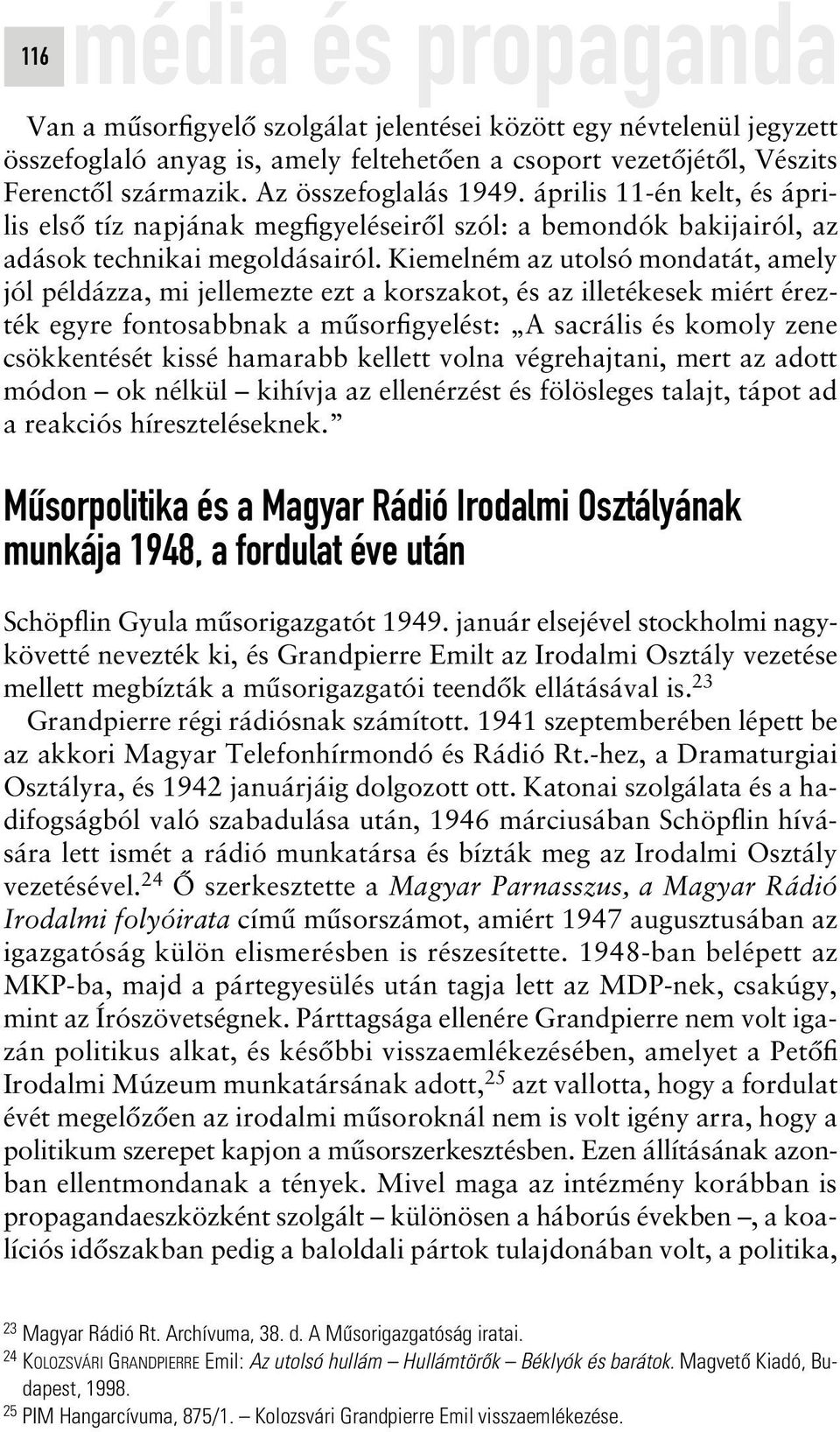 Kiemelném az utolsó mondatát, amely jól példázza, mi jellemezte ezt a korszakot, és az illetékesek miért érezték egyre fontosabbnak a mûsorfigyelést: A sacrális és komoly zene csökkentését kissé