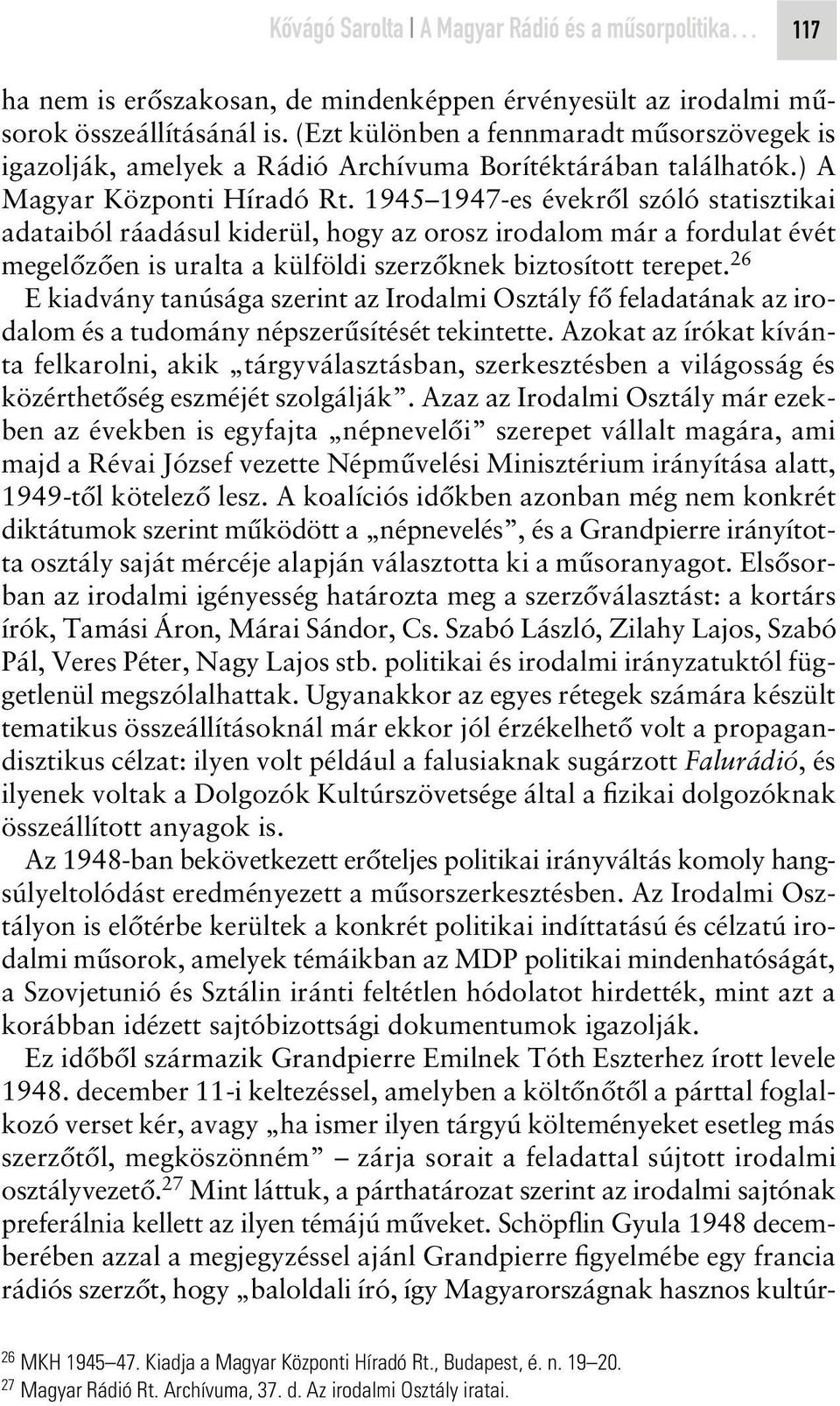 1945 1947-es évekrôl szóló statisztikai adataiból ráadásul kiderül, hogy az orosz irodalom már a fordulat évét megelôzôen is uralta a külföldi szerzôknek biztosított terepet.