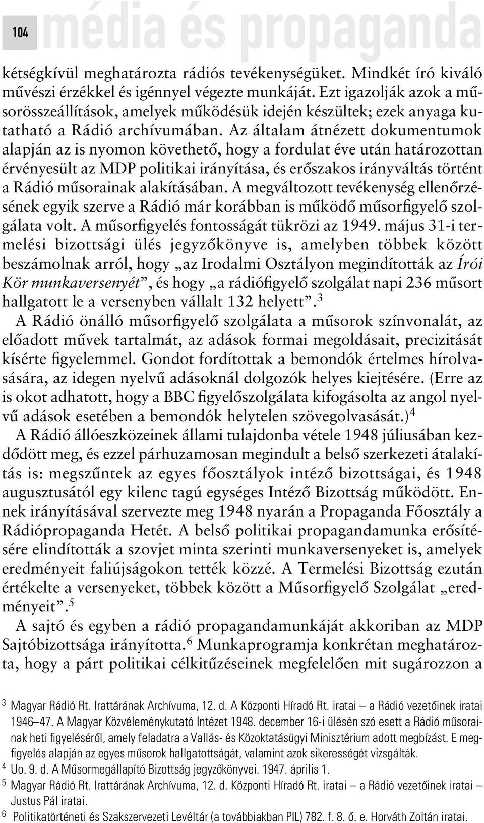 Az általam átnézett dokumentumok alapján az is nyomon követhetô, hogy a fordulat éve után határozottan érvényesült az MDP politikai irányítása, és erôszakos irányváltás történt a Rádió mûsorainak