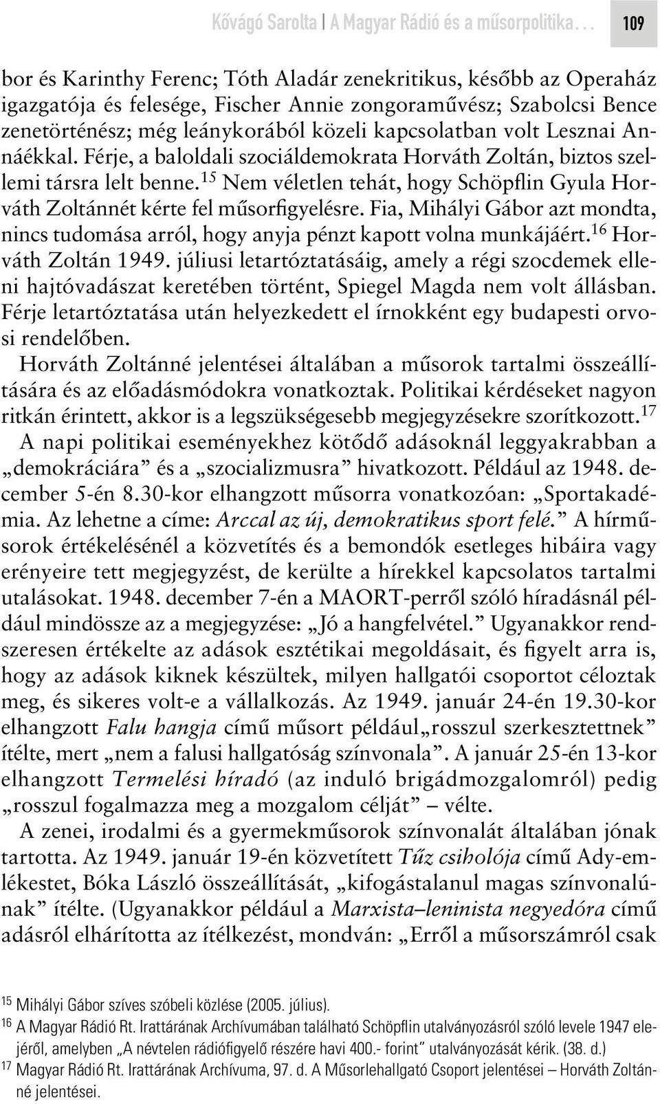 15 Nem véletlen tehát, hogy Schöpflin Gyula Horváth Zoltánnét kérte fel mûsorfigyelésre. Fia, Mihályi Gábor azt mondta, nincs tudomása arról, hogy anyja pénzt kapott volna munkájáért.