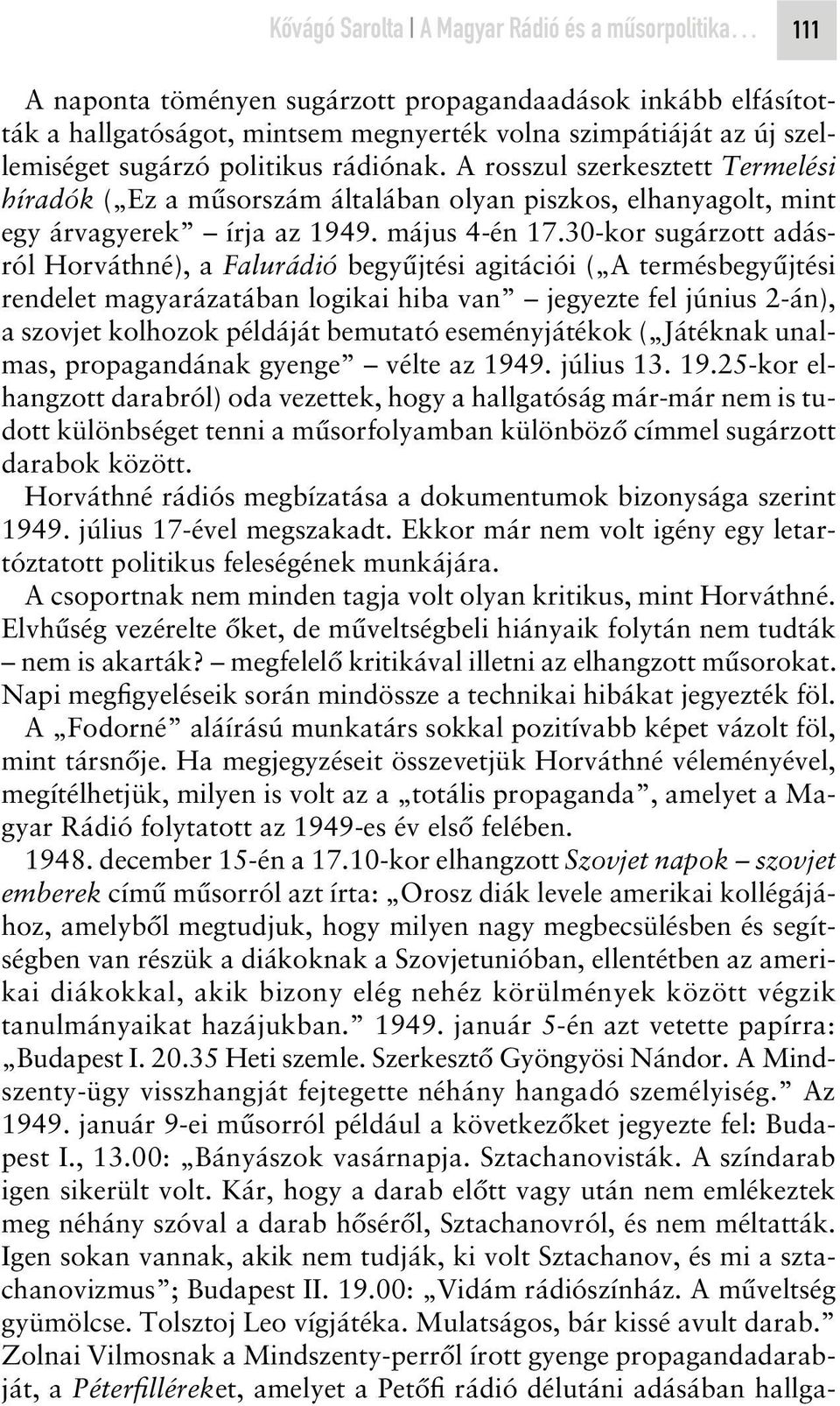 30-kor sugárzott adásról Horváthné), a Falurádió begyûjtési agitációi ( A termésbegyûjtési rendelet magyarázatában logikai hiba van jegyezte fel június 2-án), a szovjet kolhozok példáját bemutató