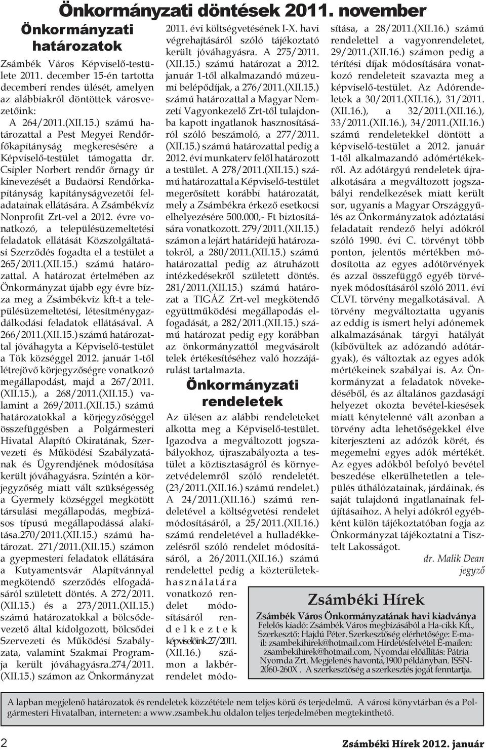 Csipler Norbert rendőr őrnagy úr kinevezését a Budaörsi Rendőrkapitányság kapitányságvezetői feladatainak ellátására. A Zsámbékvíz Nonprofit Zrt-vel a 2012.