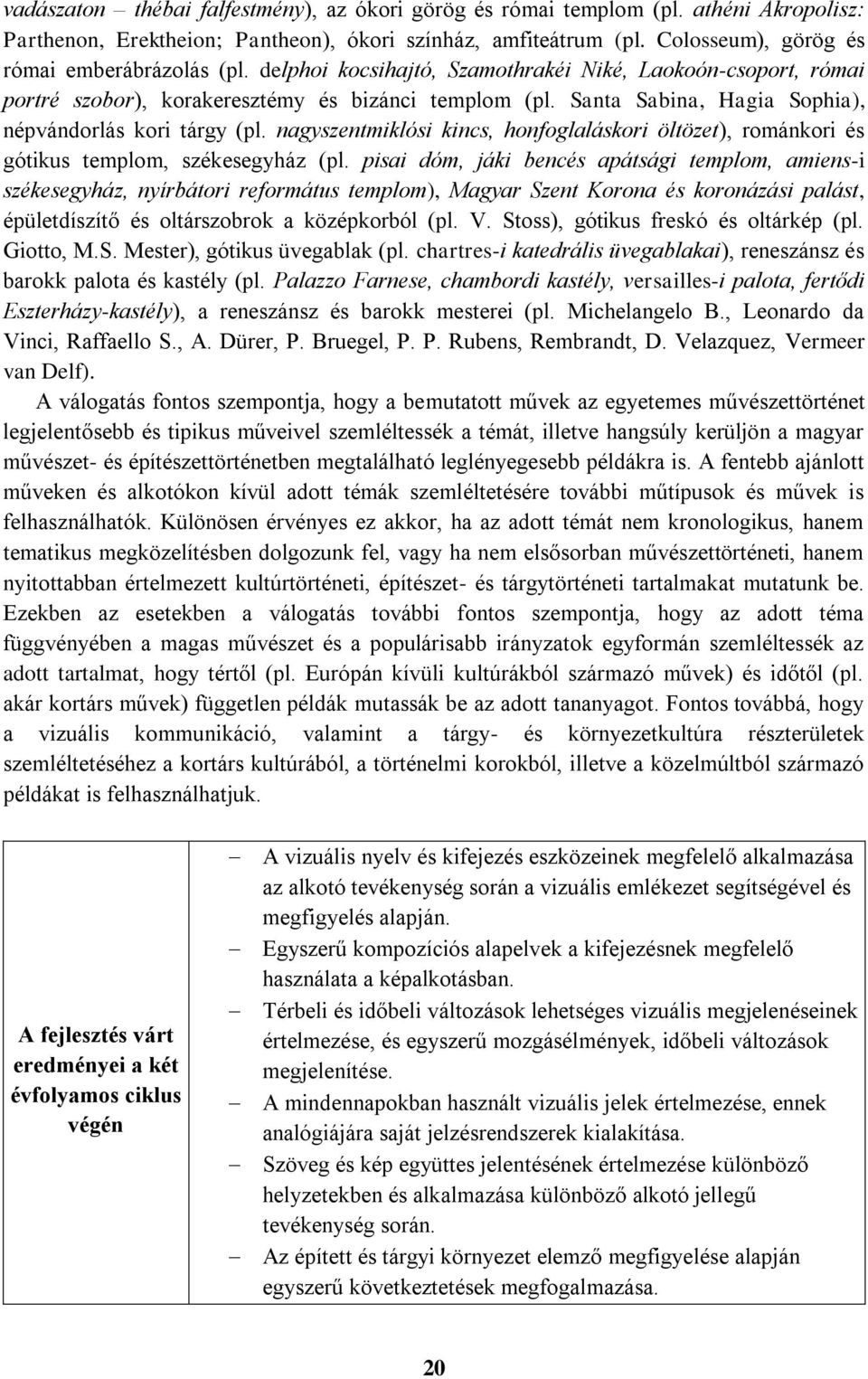 nagyszentmiklósi kincs, honfoglaláskori öltözet), románkori és gótikus templom, székesegyház (pl.