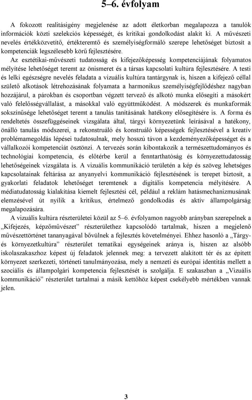 Az esztétikai-művészeti tudatosság és kifejezőképesség kompetenciájának folyamatos mélyítése lehetőséget teremt az önismeret és a társas kapcsolati kultúra fejlesztésére.