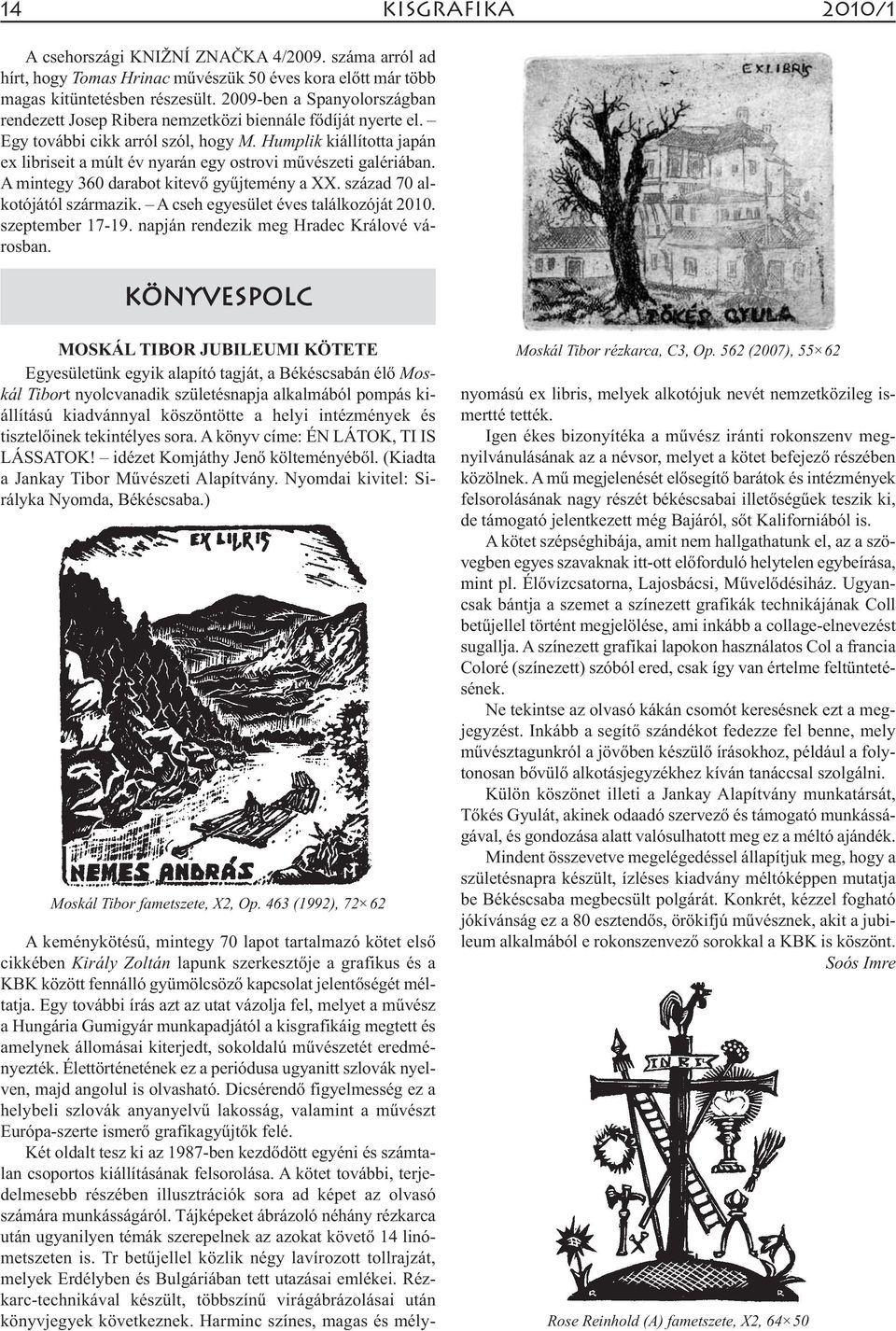 Humplik kiállította japán ex libriseit a múlt év nyarán egy ostrovi művészeti galériában. A mintegy 360 darabot kitevő gyűjtemény a XX. század 70 alkotójától származik.