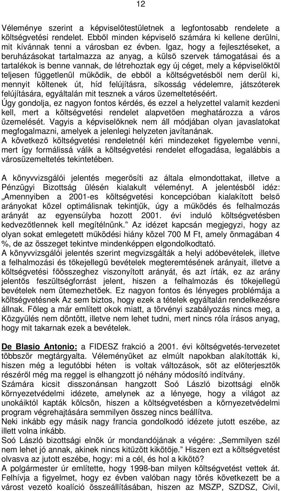 működik, de ebből a költségvetésből nem derül ki, mennyit költenek út, híd felújításra, síkosság védelemre, játszóterek felújítására, egyáltalán mit tesznek a város üzemeltetéséért.