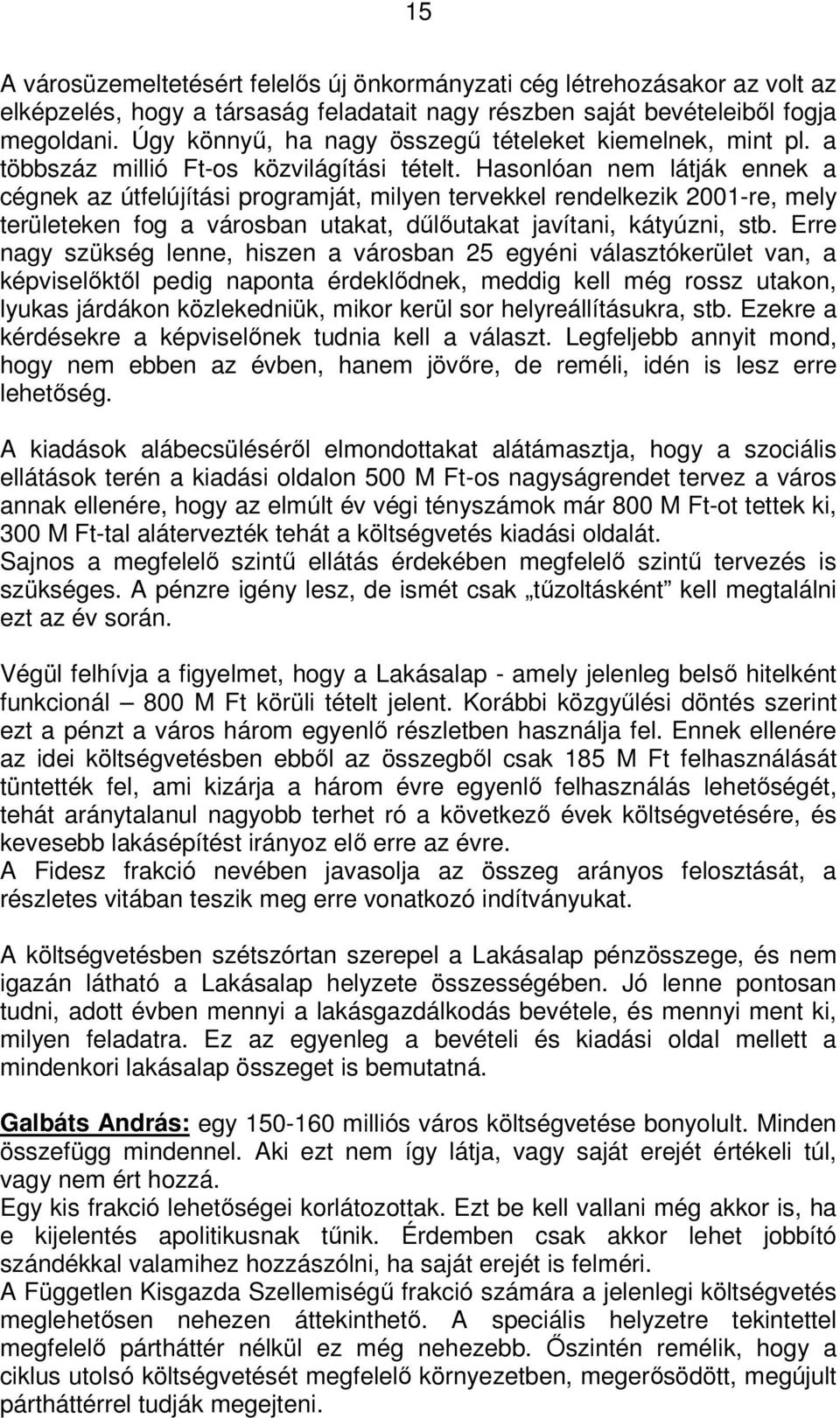 Hasonlóan nem látják ennek a cégnek az útfelújítási programját, milyen tervekkel rendelkezik 2001-re, mely területeken fog a városban utakat, dűlőutakat javítani, kátyúzni, stb.