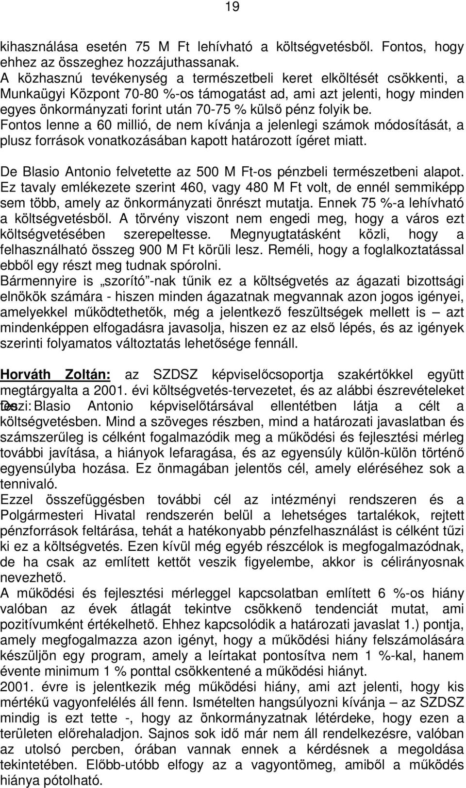 folyik be. Fontos lenne a 60 millió, de nem kívánja a jelenlegi számok módosítását, a plusz források vonatkozásában kapott határozott ígéret miatt.