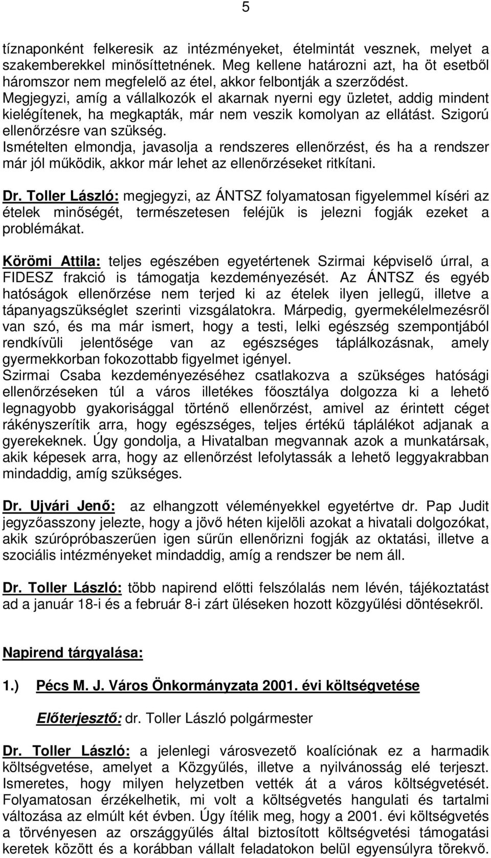 Megjegyzi, amíg a vállalkozók el akarnak nyerni egy üzletet, addig mindent kielégítenek, ha megkapták, már nem veszik komolyan az ellátást. Szigorú ellenőrzésre van szükség.