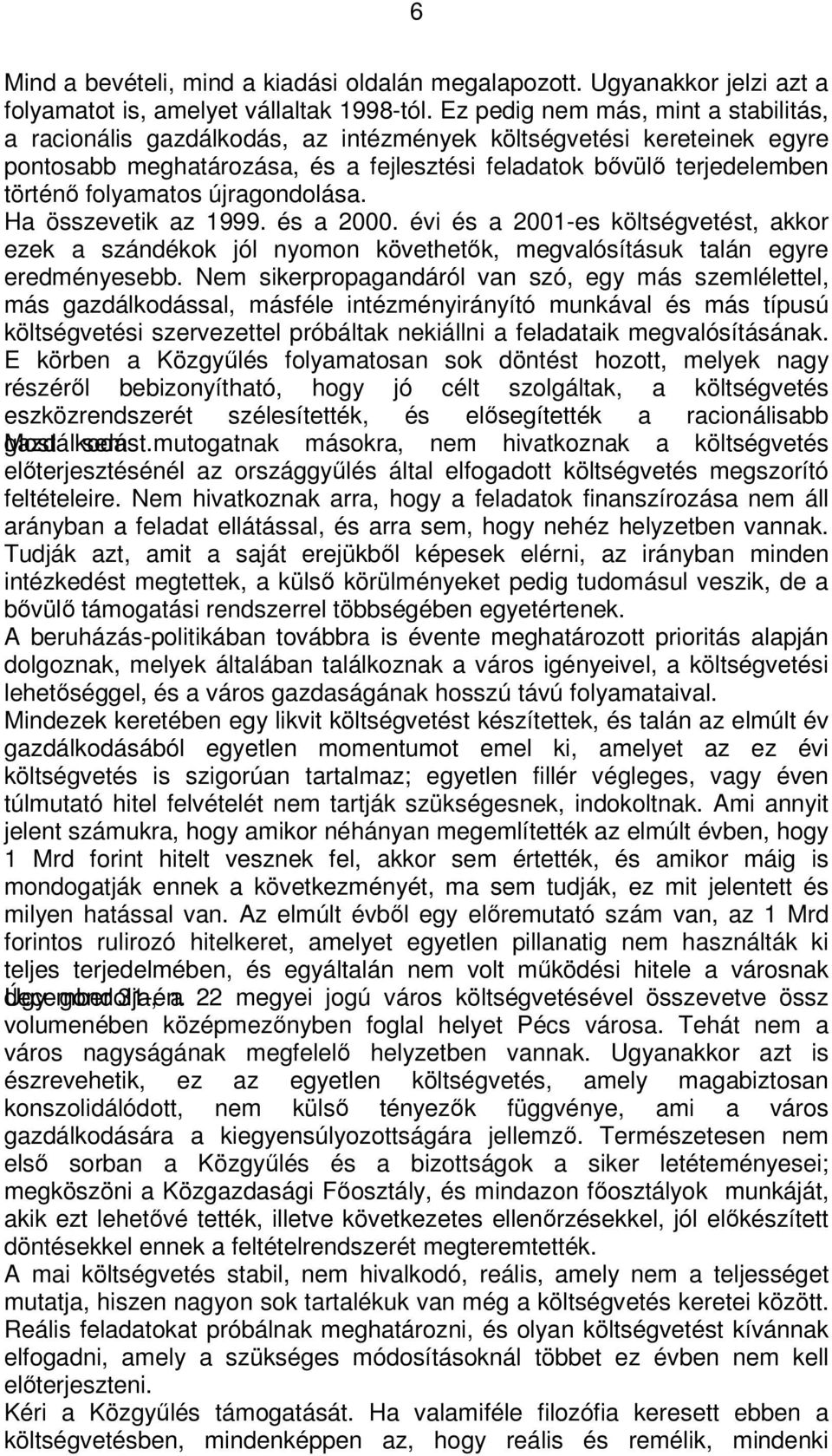 folyamatos újragondolása. Ha összevetik az 1999. és a 2000. évi és a 2001-es költségvetést, akkor ezek a szándékok jól nyomon követhetők, megvalósításuk talán egyre eredményesebb.